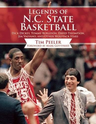 Legends of N.C. State Basketball: Dick Dickey, Tommy Burleson, David Thompson, Jim Valvano, and Other Wolfpack Stars
