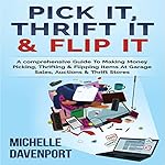 Pick It, Thrift It & Flip It: A Comprehensive Guide to Making Money Picking, Thrifting & Flipping Items at Garage Sales, Auctions & Thrift Stores