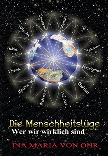 Die Menschheitslüge - Wer wir wirklich sind: - eine Abhandlung über Herkunft und Aufgaben der Völker
