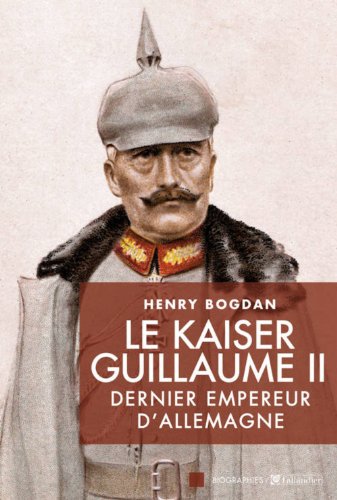 Le  Kaiser Guillaume II : dernier empereur d'Allemagne, 1859-1941