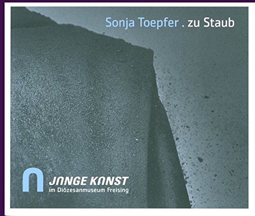 Sonja Töpfer . zu Staub (Junge Kunst im Diözesanmuseum Freising)