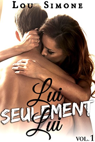 Lui, Seulement Lui (Vol. 1): (New Romance Érotique, Tentations, Bad Boy, Passion, Alpha Male) gratuit
