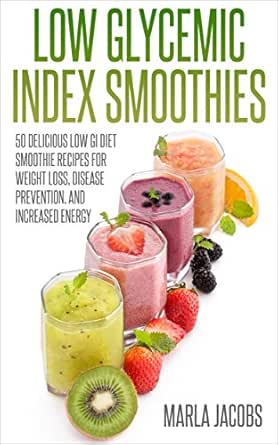 Low Glycemic Index Smoothies 50 Delicious Low Gi Diet Smoothie Recipes For Weight Loss Disease Prevention And Increased Energy English Edition Ebook Jacobs Marla Amazon De Kindle Shop