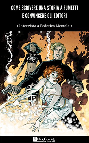 Download Come scrivere una Storia a Fumetti e Convincere gli Editori - Intervista a Federico Memola: Guida primi passi per chi si sente pronto a scrivere una storia a fumetti (Nick Gandolfi Interview Vol. 2)