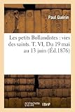 Image de Les petits Bollandistes : vies des saints. T. VI, Du 19 mai au 13 juin (Éd.1876)