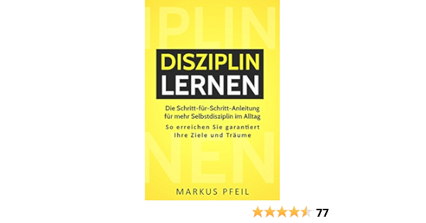 Disziplin Lernen Die Schritt Fur Schritt Anleitung Fur Mehr Selbstdisziplin Im Alltag So Erreichen Sie Garantiert Ihre Ziele Und Traume Ebook Pfeil Markus Amazon De Kindle Shop