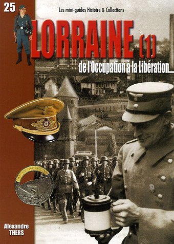 Download La Lorraine de l'Occupation à la Libération 1939-1945 : Tome 1, La campagne de 1940, la Moselle Download La Lorraine de l'Occupation à la Libération 1939-1945 : Tome 1, La campagne de 1940, la Moselle