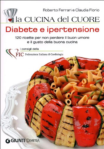 La cucina del cuore. Diabete e ipertensione. Con 120 ricette gustose per mantenersi leggeri e in salute
