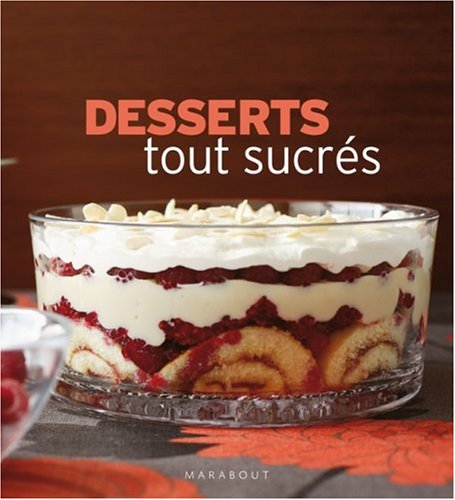 Desserts tout sucrés : 150 Recettes irrésistibles francais
