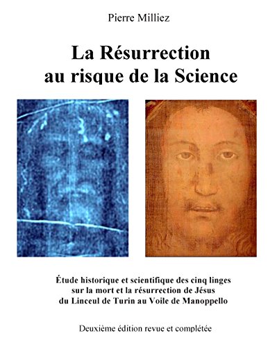 La Résurrection au risque de la Science: Étude historique et scientifique des cinq linges, sur la mort et la résurrection de Jésus, du Linceul de Turin au Voile de Manoppello La Résurrection au risque de la Science: Étude historique et scientifique des cinq linges, sur la mort et la résurrection de Jésus, du Linceul de Turin au Voile de Manoppello