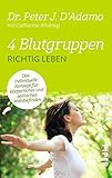 4 Blutgruppen - Richtig leben: Das individuelle Konzept für körperliches und seelisches Wohlbefinden