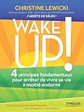 Wake up!: 4 principes fondamentaux pour arrêter de vivre sa vie à moitié endormi.