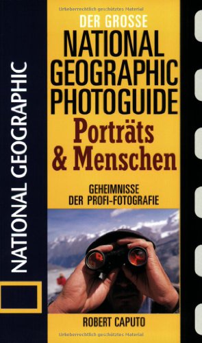 Download Der Große National Fotoratgeber. Porträts und Menschen: Geheimnisse der Profi-Fotografie von National Geographic Download Der Große National Fotoratgeber. Porträts und Menschen: Geheimnisse der Profi-Fotografie von National Geographic
