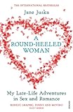 A Round-Heeled Woman: My Late-life Adventures in Sex and Romance by 
