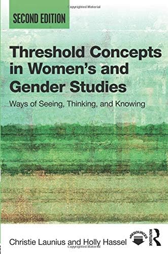 THRESHOLD CONCEPTS IN WOMENS AND GENDER STUDIES : WAYS OF SEEING, THINKING, AND KNOWING, 2ND EDITION