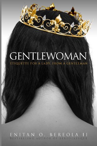 By Enitan O. Bereola II - Gentlewoman: Etiquette for a Lady, from a Gentleman: 2