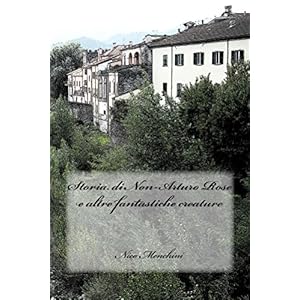 Storia di Non-Arturo Rose e altre fantastiche creature Storia di Non-Arturo Rose e altre fantastiche creature