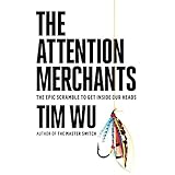 The Attention Merchants: The Epic Scramble to Get Inside Our Heads by