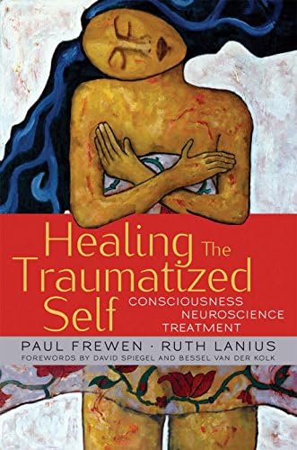 Healing the Traumatized Self: Consciousness, Neuroscience, and Treatment (Norton Series on Interpersonal Neurobiology): Consciousness, Neuroscience, Treatment: 0