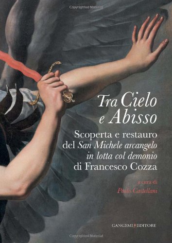 Tra cielo e abisso. Scoperta e restauro del «San Michele Arcangelo in lotta col demonio» di Francesco Cozza. Ediz. illustrata libro