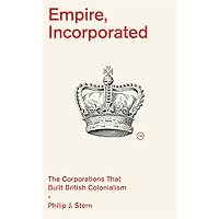 Empire, Incorporated: The Corporations That Built British Colonialism