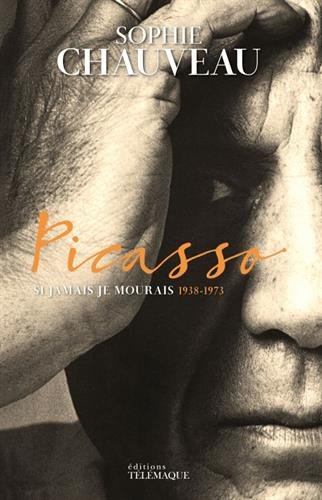 Picasso. Si jamais je mourais, 1938-1973