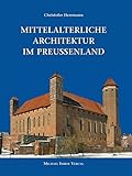 Mittelalterliche Architektur im Preussenland: Untersuchungen zur Frage der Kunstlandschaft und -Geographie (Studien zur internationalen Architektur- und Kunstgeschichte) by 