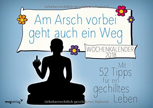 Am Arsch vorbei geht auch ein Weg: Wochenkalender 2018: Mit 52 Tipps für ein gechilltes Leben