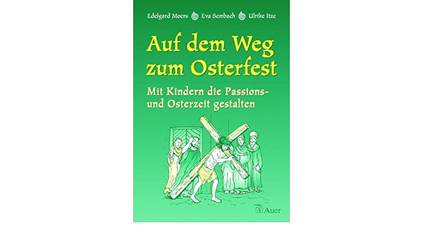 Auf Dem Weg Zum Osterfest Mit Kindern Die Passions Und Osterzeit Gestalten 1 Bis 4 Klasse Amazon De Itze Ulrike Moers Edelgard Sembach Eva Bucher