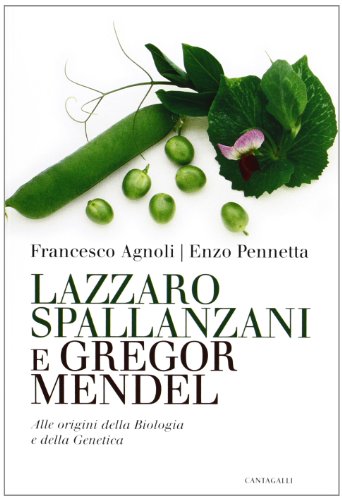 Lazzaro Spallanzani e Gregor Mendel. Alle origini della Biologia e della Genetica Lazzaro Spallanzani e Gregor Mendel. Alle origini della Biologia e della Genetica