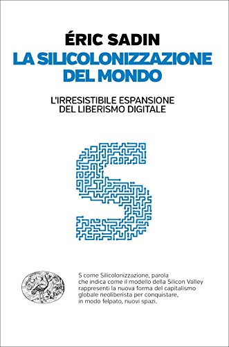 La silicolonizzazione del mondo. L'irresistibile espansione del liberismo digitale libro