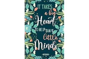 It takes a big Heart to help shape Little Minds - Notebook: End of year Teacher, Childminder and Teaching Assistant gifts