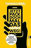 Image de Jetzt pack doch mal das Handy weg!: Wie wir unsere Kinder von der digitalen Sucht befreien