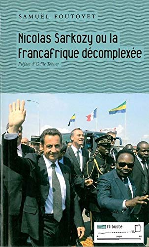 Nicolas Sarkozy ou la Françafrique décomplexée Nicolas Sarkozy ou la Françafrique décomplexée