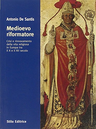 Medioevo riformatore. Crisi e rinnovamento della vita religiosa in Europa tra il X e il XII secolo Medioevo riformatore. Crisi e rinnovamento della vita religiosa in Europa tra il X e il XII secolo
