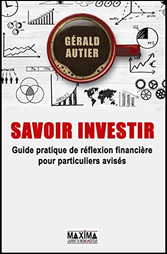 Savoir Investir - Guide pratique pour particuliers avisés: Devenez votre meilleur conseiller financier