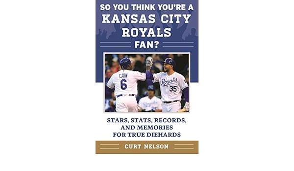 So You Think You Re A Kansas City Royals Fan Stars Stats Records And Memories For True Diehards So You Think You Re A Team Fan Ebook Nelson Curt Amazon In Kindle Store