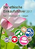 Der Ethische Einkaufsführer 2017: fair-ökologisch-vegan by 