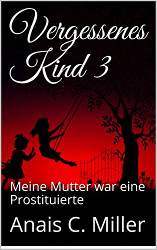 Vergessenes Kind 3: Meine Mutter war eine Prostituierte Vergessenes Kind 3: Meine Mutter war eine Prostituierte