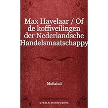 Max Havelaar / Of de koffiveilingen der Nederlandsche Handelsmaatschappy