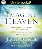 Imagine Heaven: Near-Death Experiences, God's Promises, and the Exhilarating Future That Awaits You by John Burke, Tristan Wright