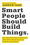 Smart People Should Build Things: How to Restore Our Culture of Achievement, Build a Path for Entrepreneurs, and Create New Jobs in America (English Edition) by 