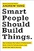 Smart People Should Build Things: How to Restore Our Culture of Achievement, Build a Path for Entrepreneurs, and Create New Jobs in America (English Edition) by 