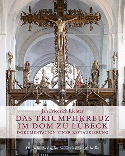 Das Triumphkreuz im Dom zu Lübeck: Dokumentation einer Restaurierung (Denkmäler Deutscher Kunst)