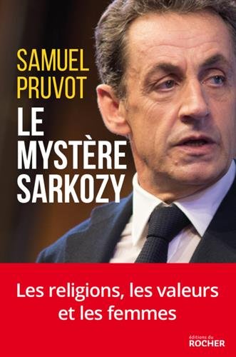 Le mystère Sarkozy: Les religions, les valeurs et les femmes francais Le mystère Sarkozy: Les religions, les valeurs et les femmes en ligne