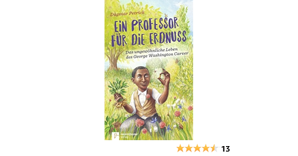 Ein Professor Für Die Erdnuss: Das Ungewöhnliche Leben Des George  Washington Carver : Dagmar Petrick: Amazon.de: Bücher