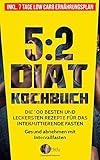 5:2 Diät Kochbuch: Die 100 besten und leckersten Rezepte für das intermittierende Fasten - Gesund abnehmen mit Intervallfasten (Inkl. 7 Tage Low Carb Ernährungsplan)