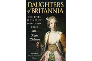 Daughters of Britannia: The Lives and Times of Diplomatic Wives by Hickman, Katie [08 July 2011]