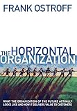 The Horizontal Organization: What the Organization of the Future Looks Like and How It Delivers Value to Customers by Frank Ostroff