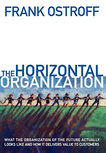 The Horizontal Organization: What the Organization of the Future Looks Like and How It Delivers Value to Customers
